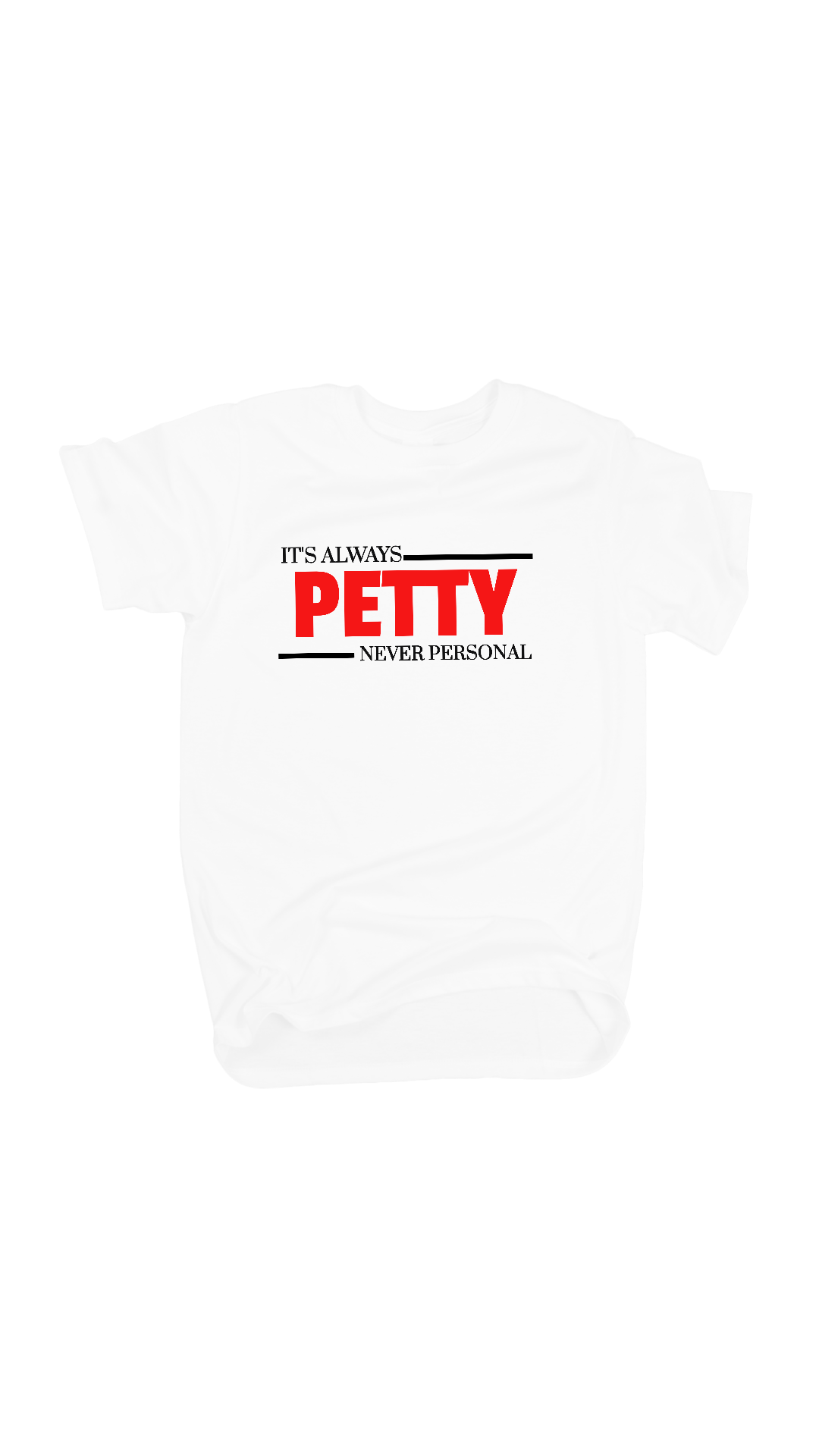 It's Always Petty Never Personal Tee